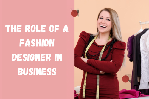 The Role of a Fashion Designer in Business